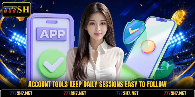 Account tools keep daily sessions easy to follow Account tools keep daily sessions easy to follow
