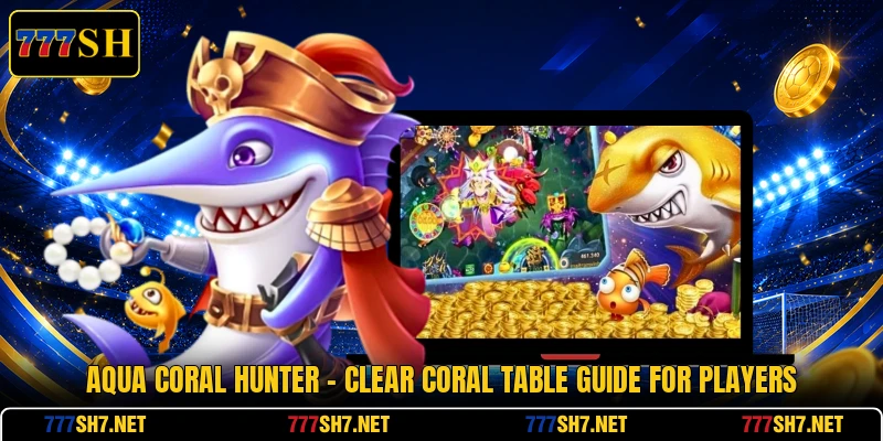 Aqua Coral Hunter - Clear Coral Table Guide For Players aqua coral hunter clear coral table guide for players