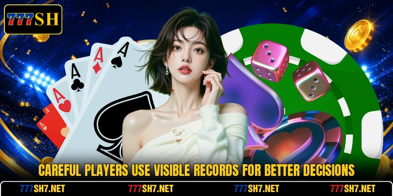 Careful players use visible records for better decisions Careful players use visible records for better decisions