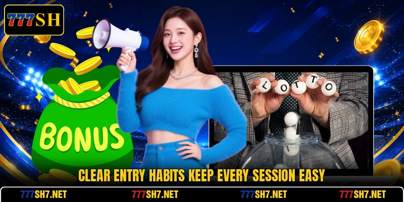 Clear entry habits keep every session easy Clear entry habits keep every session easy