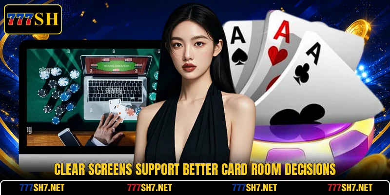 Clear screens support better card room decisions Clear screens support better card room decisions