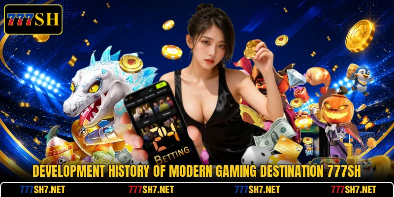 Development history of modern gaming destination 777SH