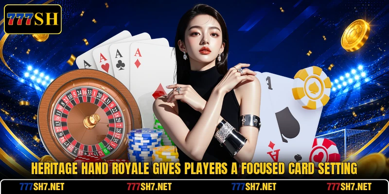 Heritage Hand Royale gives players a focused card setting Heritage Hand Royale gives players a focused card setting