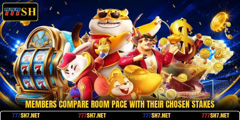 Members compare room pace with their chosen stakes Members compare room pace with their chosen stakes