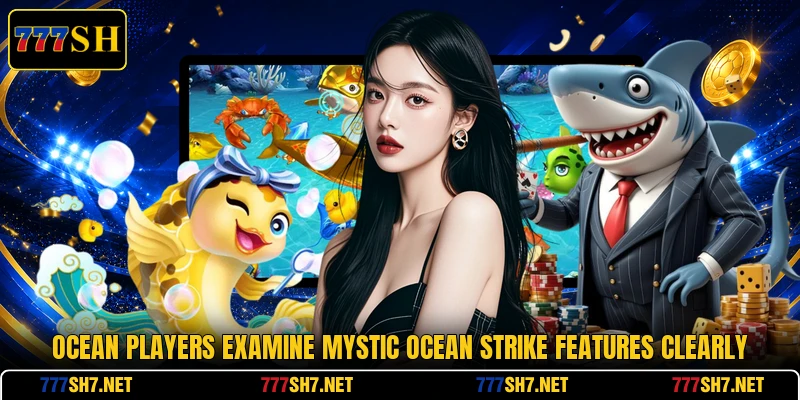 Ocean players examine Mystic Ocean Strike features clearly Ocean players examine Mystic Ocean Strike features clearly
