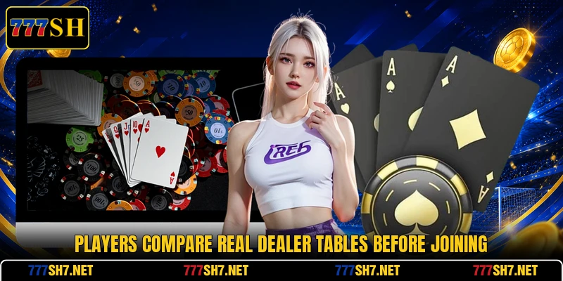Players compare real dealer tables before joining Players compare real dealer tables before joining