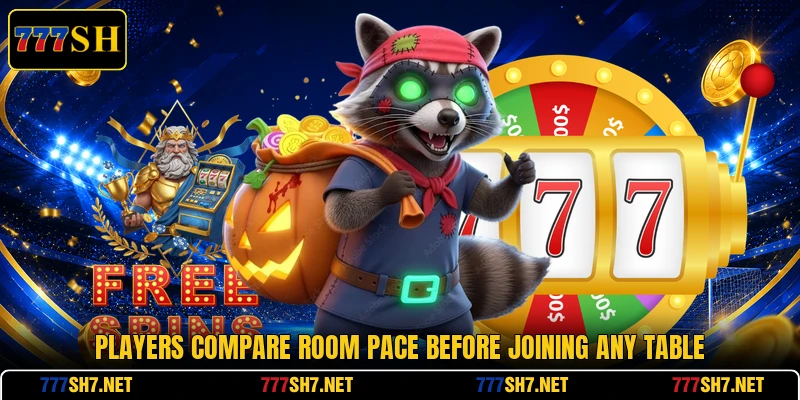 Players compare room pace before joining any table Players compare room pace before joining any table