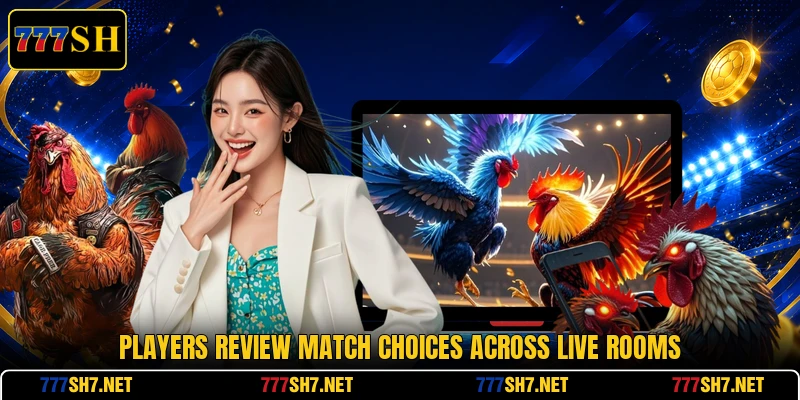 Players review match choices across live rooms Players review match choices across live rooms