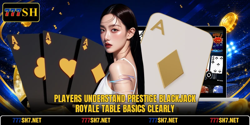 Players understand Prestige Blackjack Royale table basics clearly Players understand Prestige Blackjack Royale table basics clearly