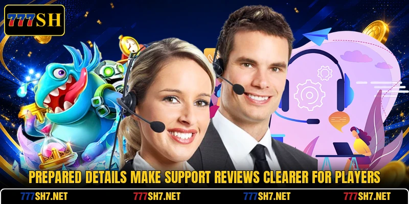 Prepared details make support reviews clearer for players