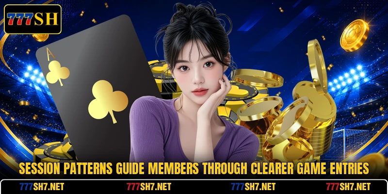 Session patterns guide members through clearer game entries Session patterns guide members through clearer game entries